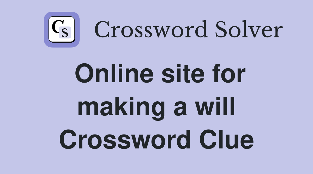 Online site for making a will Crossword Clue