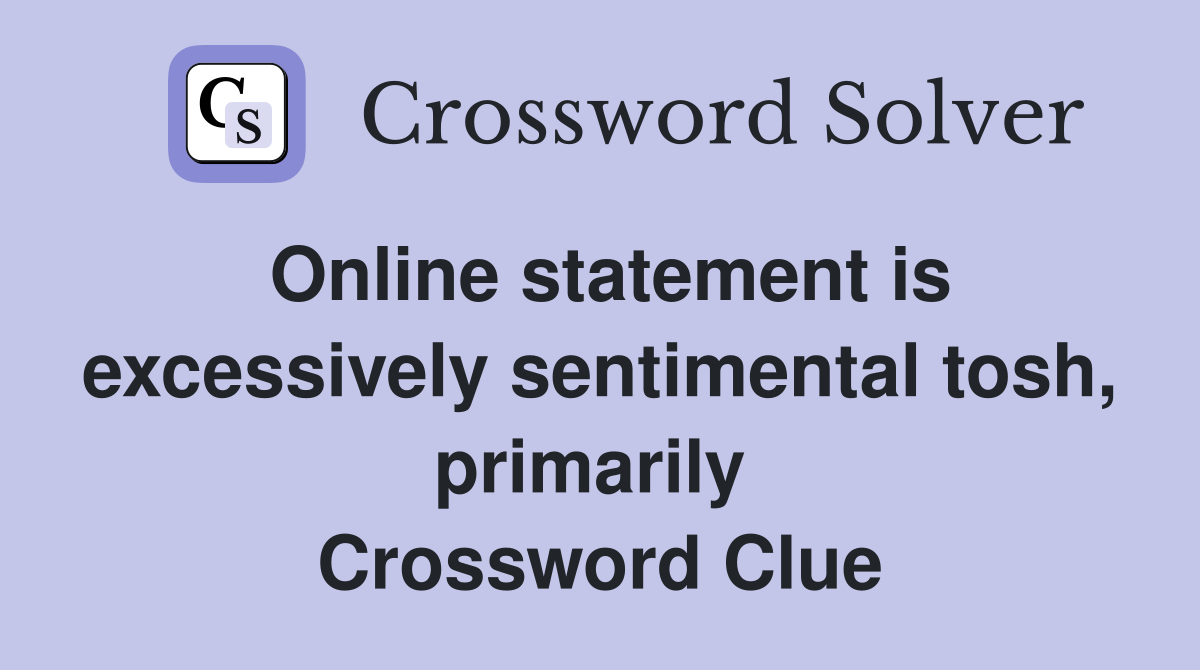 Online statement is excessively sentimental tosh, primarily  Crossword Clue