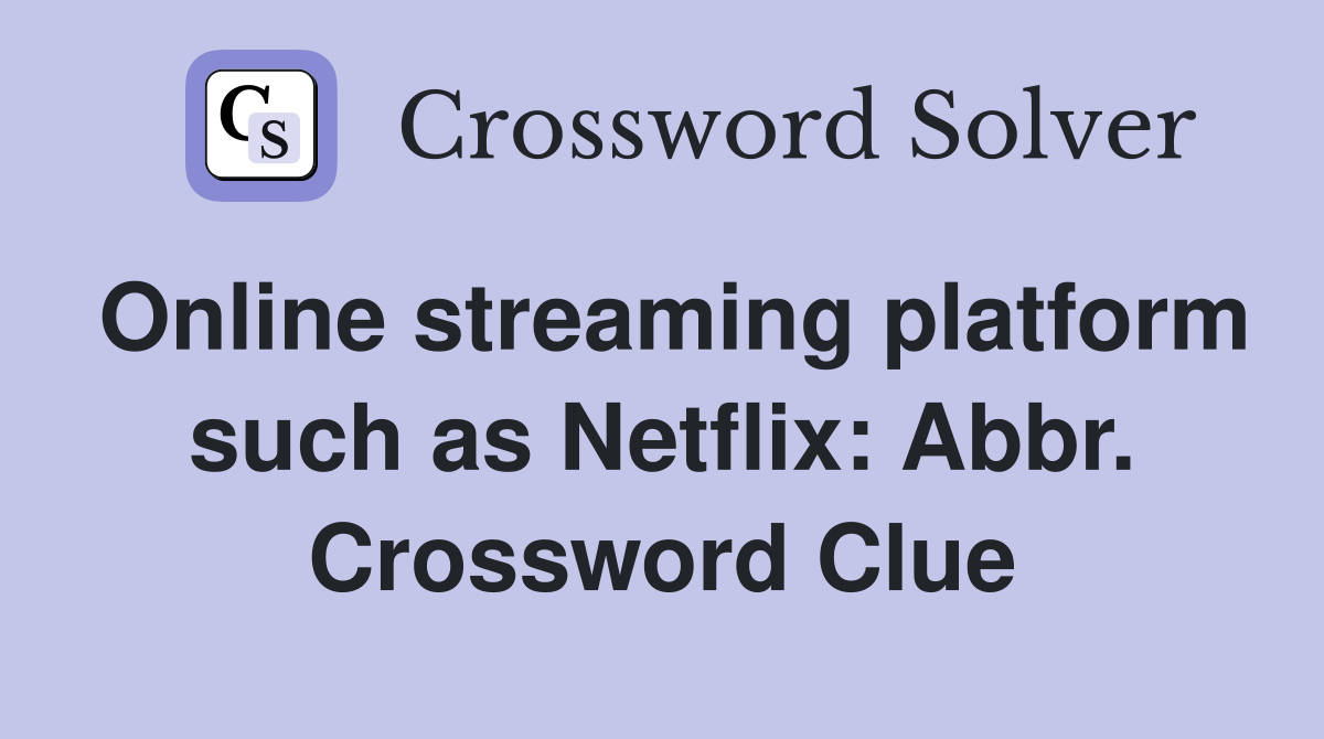 Online streaming platform such as Netflix: Abbr. Crossword Clue