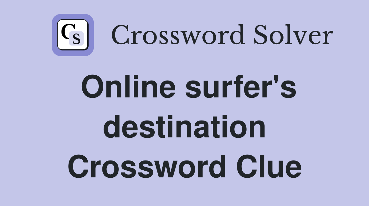 Online surfer's destination Crossword Clue
