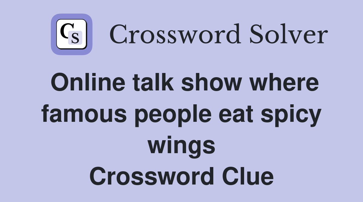 Online talk show where famous people eat spicy wings Crossword Clue