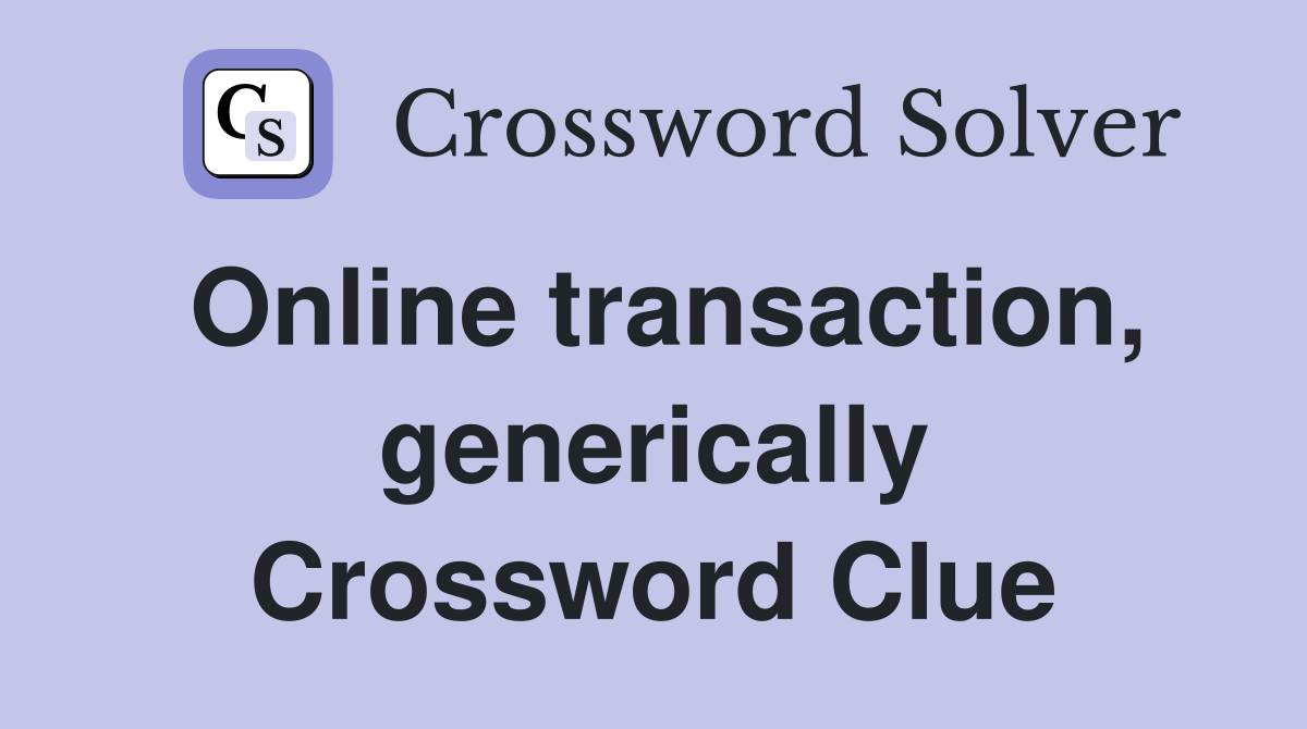 Online transaction, generically Crossword Clue
