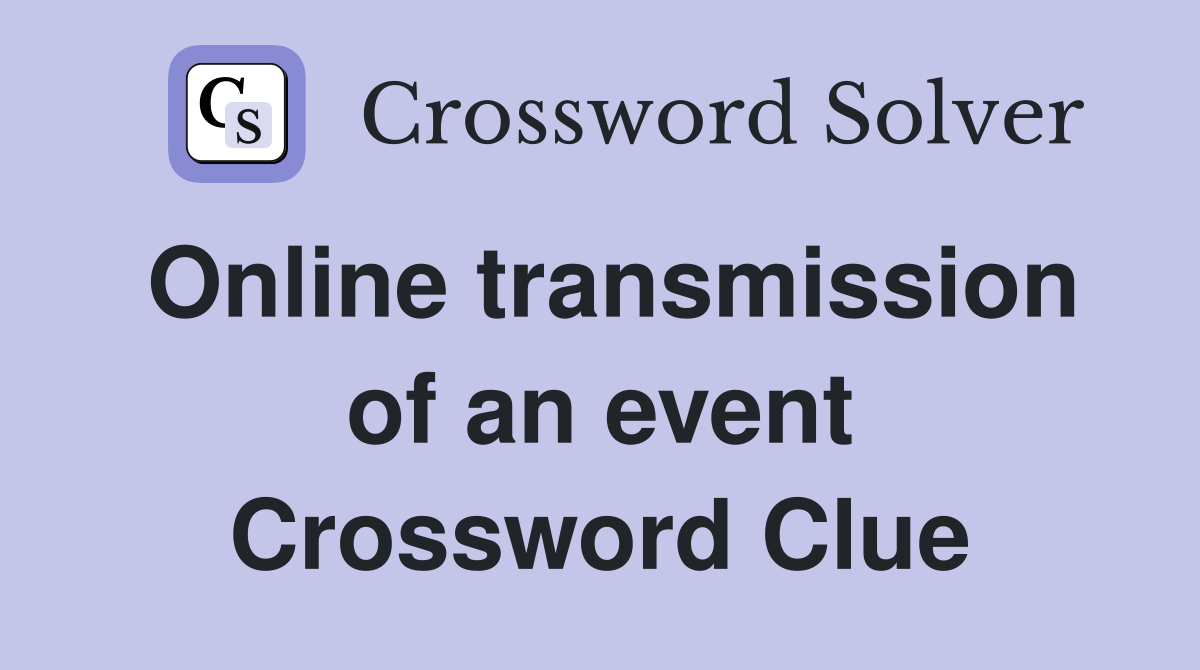 Online transmission of an event Crossword Clue