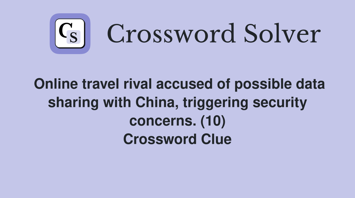 Online travel rival accused of possible data sharing with China, triggering security concerns. (10) Crossword Clue