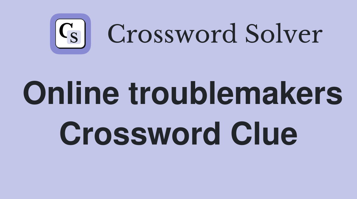 Online troublemakers Crossword Clue