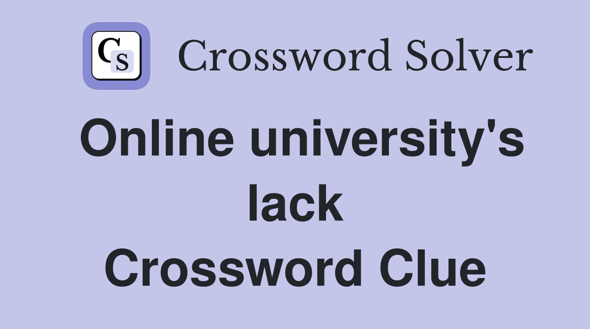 Online university's lack Crossword Clue