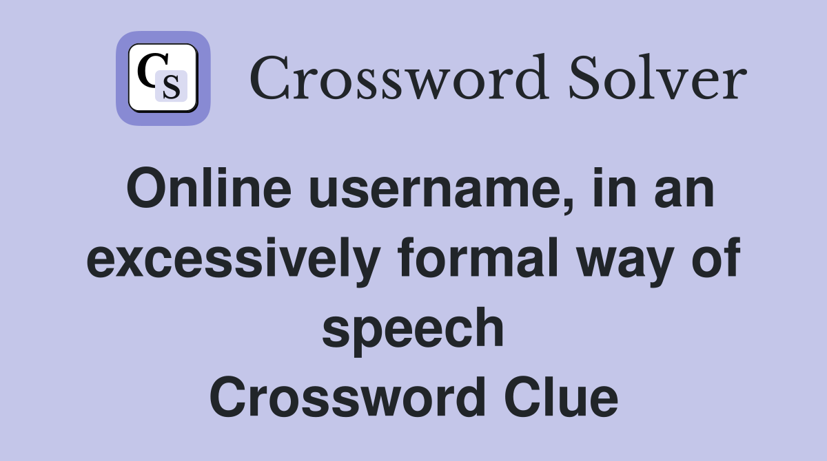 Online username, in an excessively formal way of speech Crossword Clue