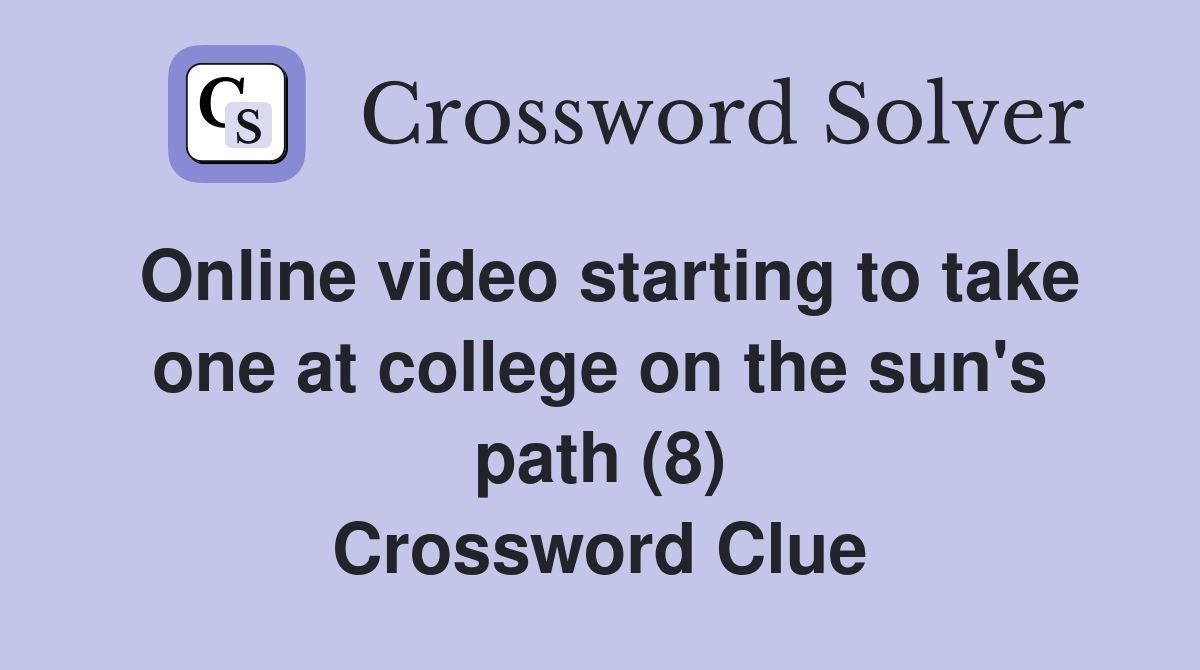 Online video starting to take one at college on the sun's path (8) Crossword Clue