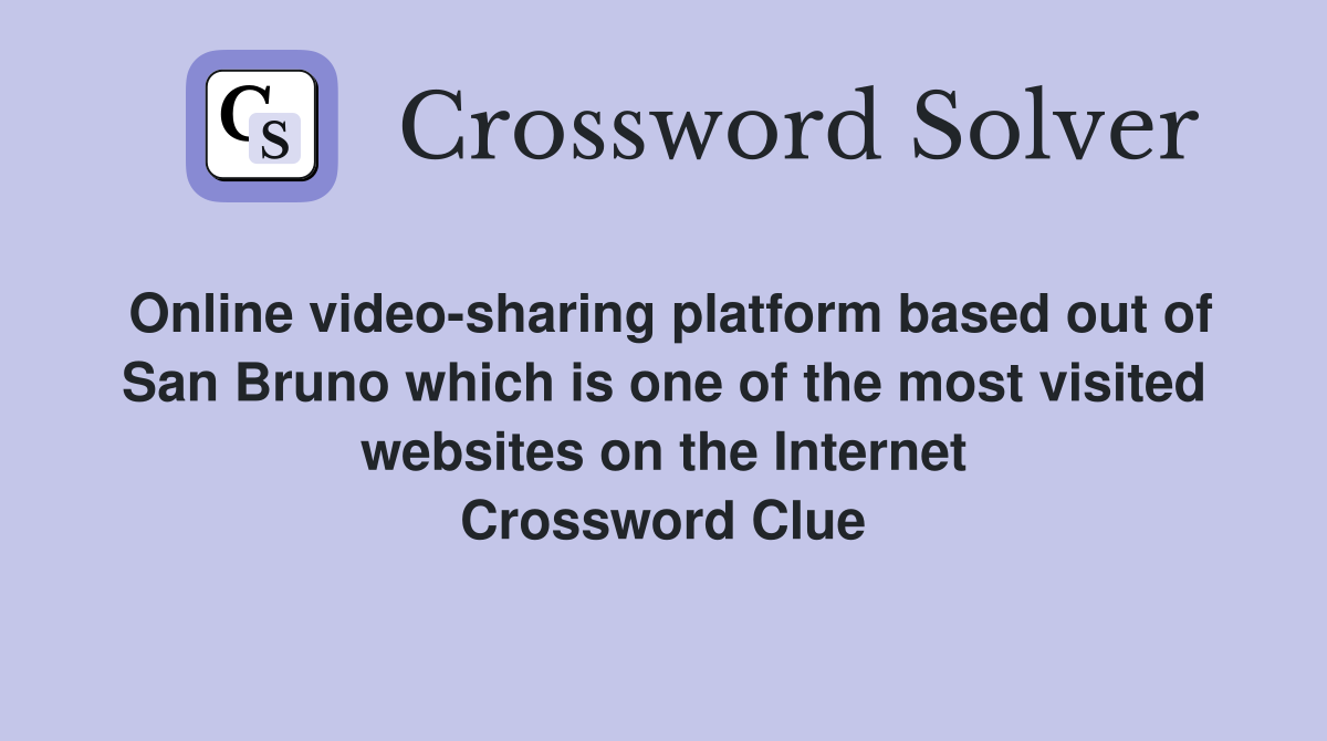 Online video-sharing platform based out of San Bruno which is one of the most visited websites on the Internet Crossword Clue