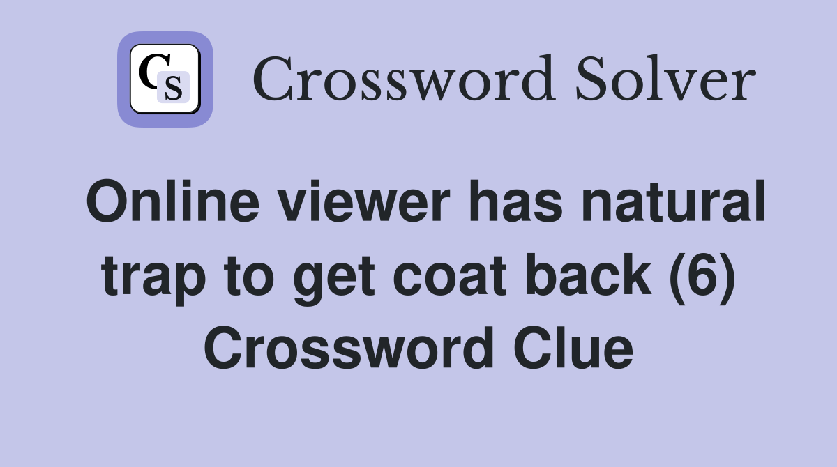 Online viewer has natural trap to get coat back (6) Crossword Clue