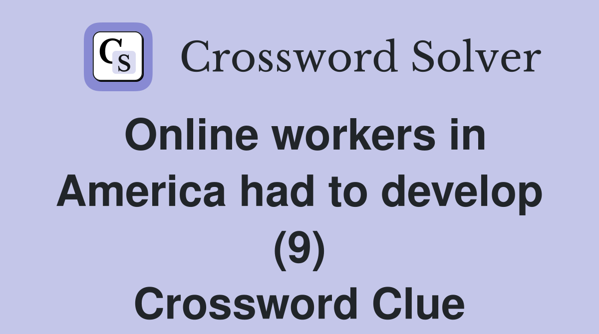 Online workers in America had to develop (9) Crossword Clue