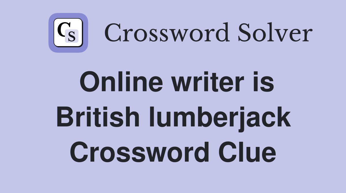 Online writer is British lumberjack Crossword Clue