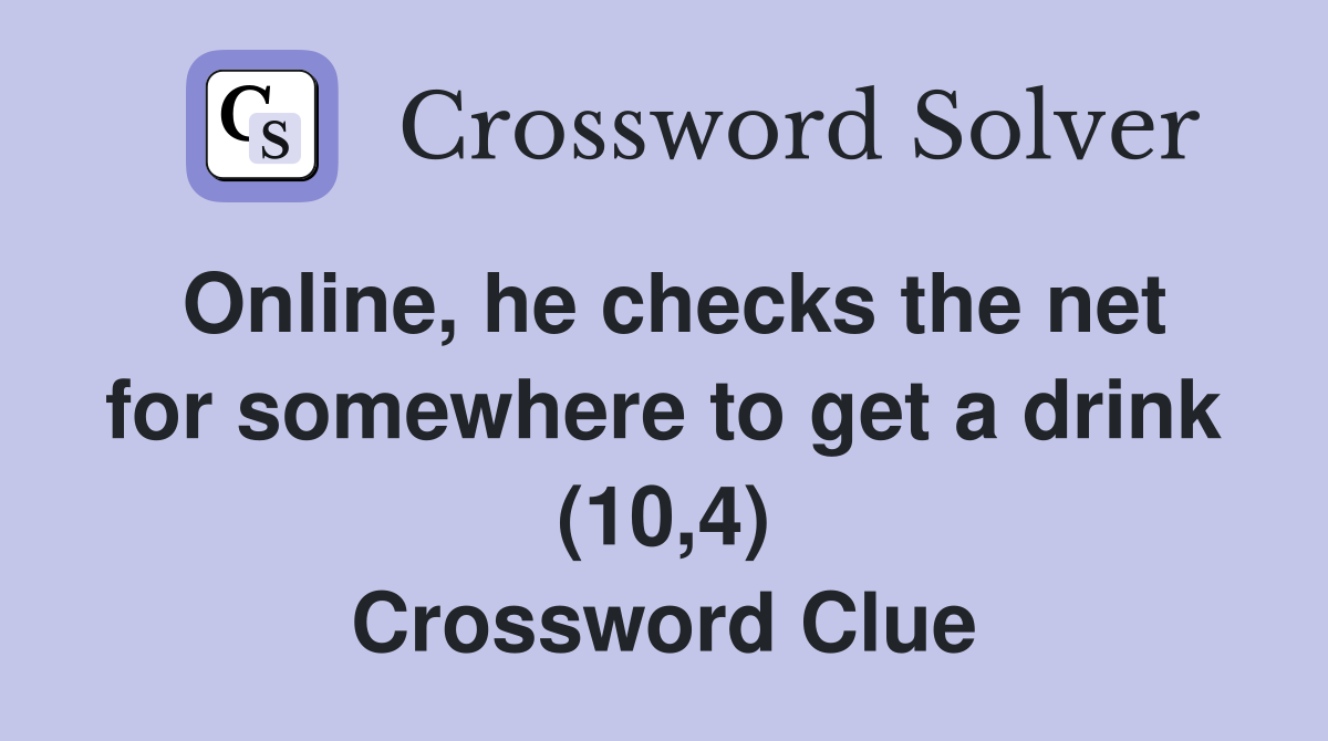 Online, he checks the net for somewhere to get a drink (10,4) Crossword Clue