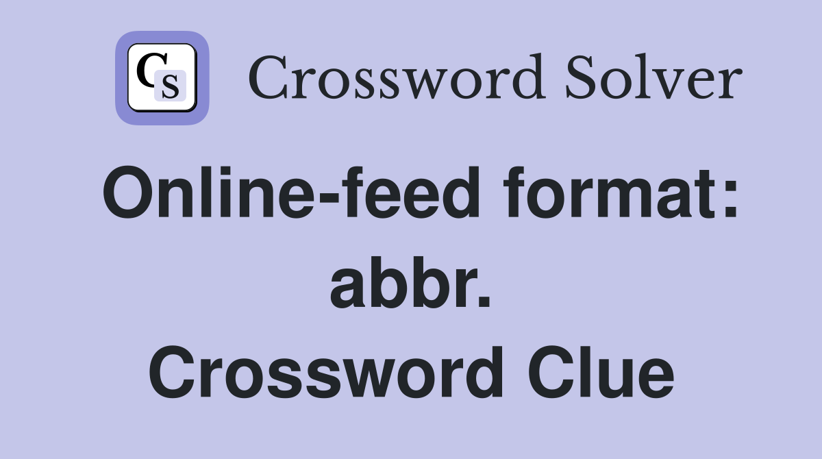 Online-feed format: abbr. Crossword Clue