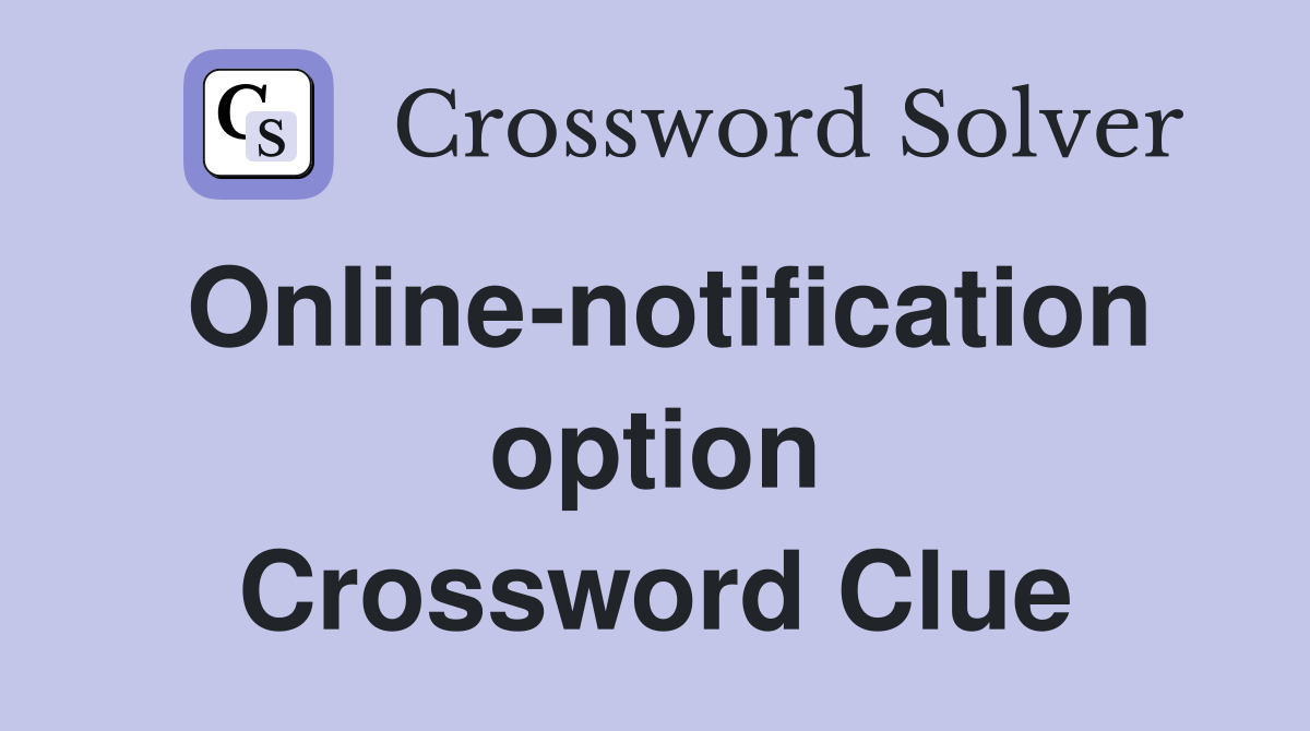 Online-notification option Crossword Clue