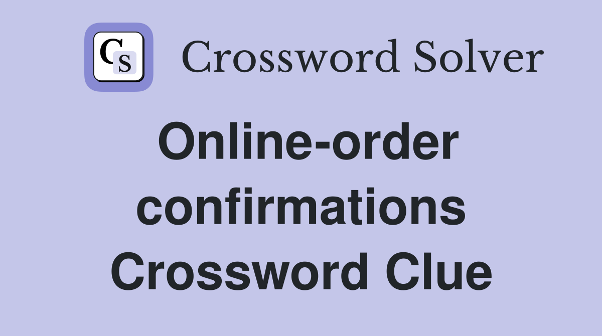 Online-order confirmations Crossword Clue