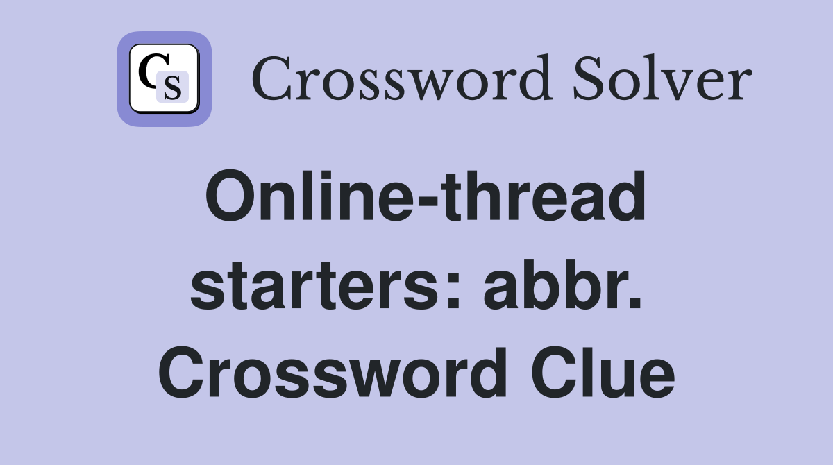 Online-thread starters: abbr. Crossword Clue