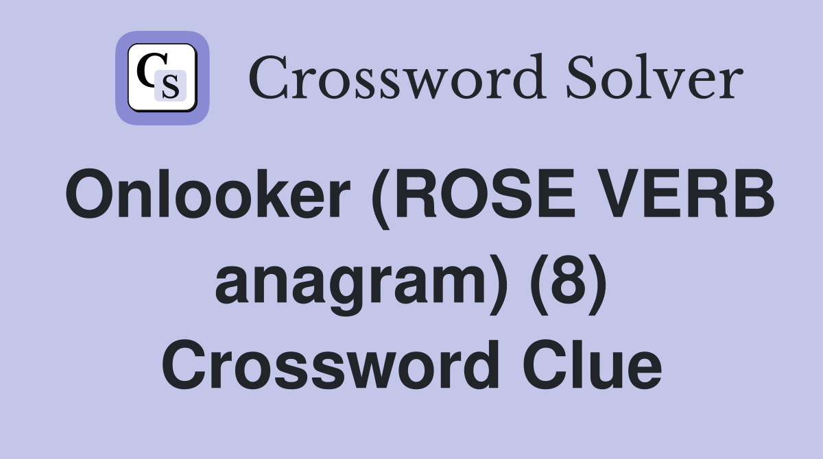 Onlooker (ROSE VERB anagram) (8) Crossword Clue