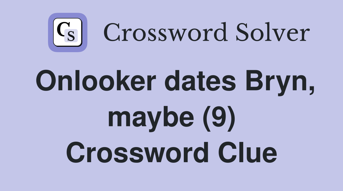Onlooker dates Bryn, maybe (9) Crossword Clue