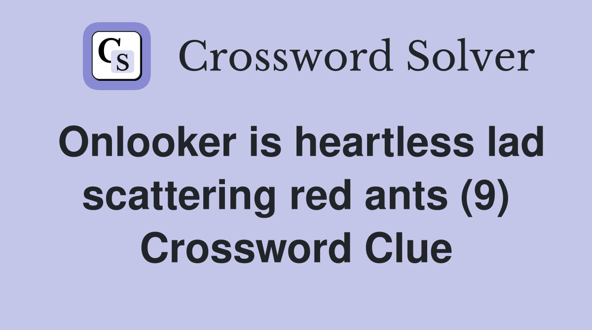 Onlooker is heartless lad scattering red ants (9) Crossword Clue