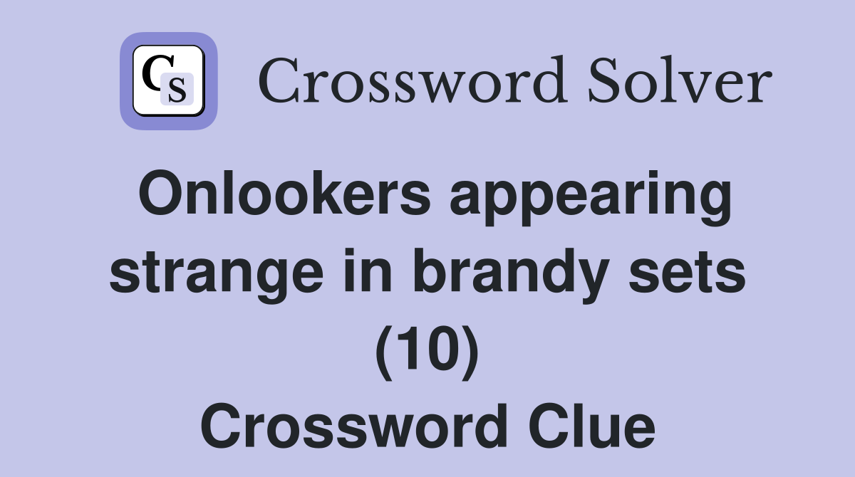 Onlookers appearing strange in brandy sets (10) Crossword Clue