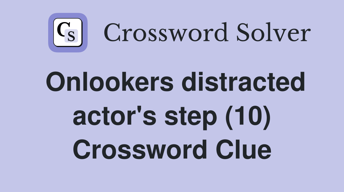Onlookers distracted actor's step (10) Crossword Clue