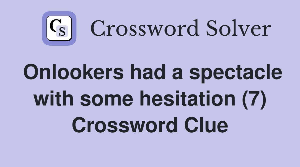 Onlookers had a spectacle with some hesitation (7) Crossword Clue