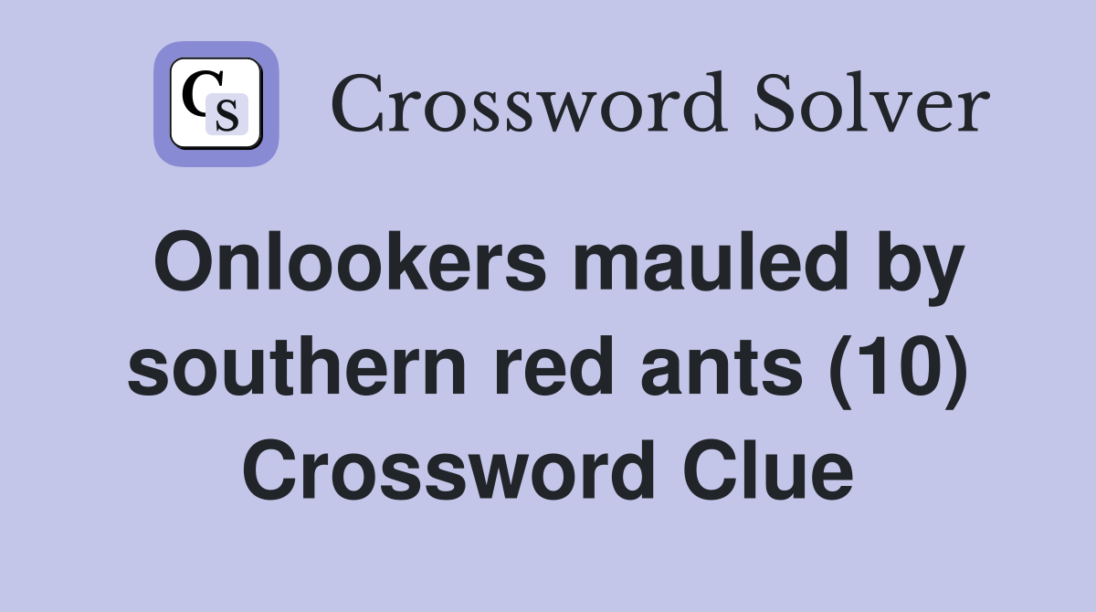 Onlookers mauled by southern red ants (10) Crossword Clue