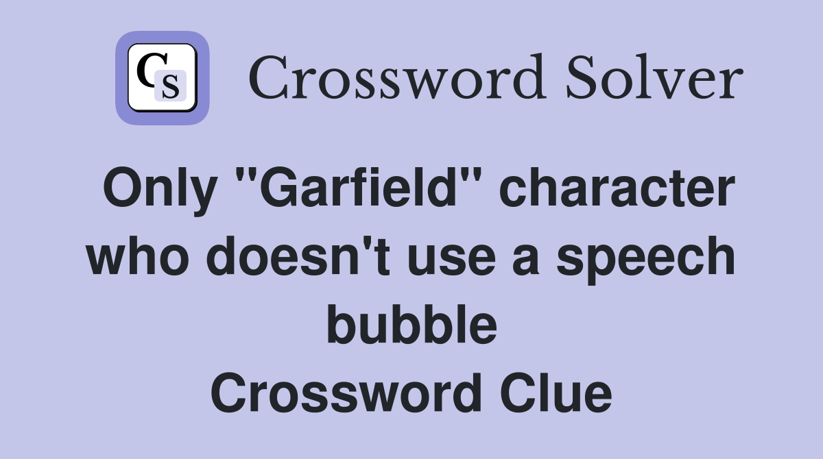 Only "Garfield" character who doesn't use a speech bubble Crossword Clue