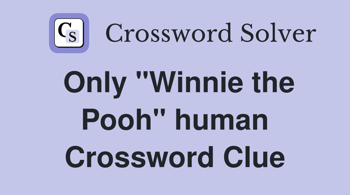 Only "Winnie the Pooh" human Crossword Clue