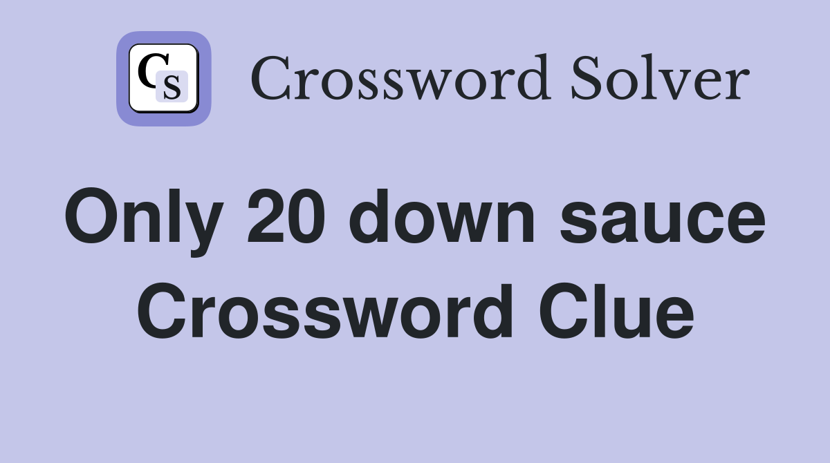 Only 20 down sauce  Crossword Clue