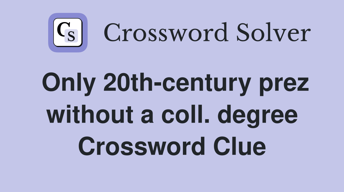 Only 20th-century prez without a coll. degree Crossword Clue