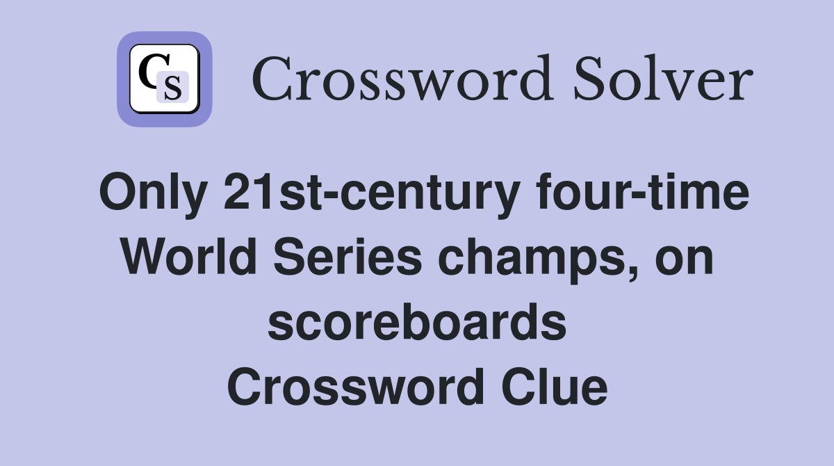 Only 21st-century four-time World Series champs, on scoreboards Crossword Clue