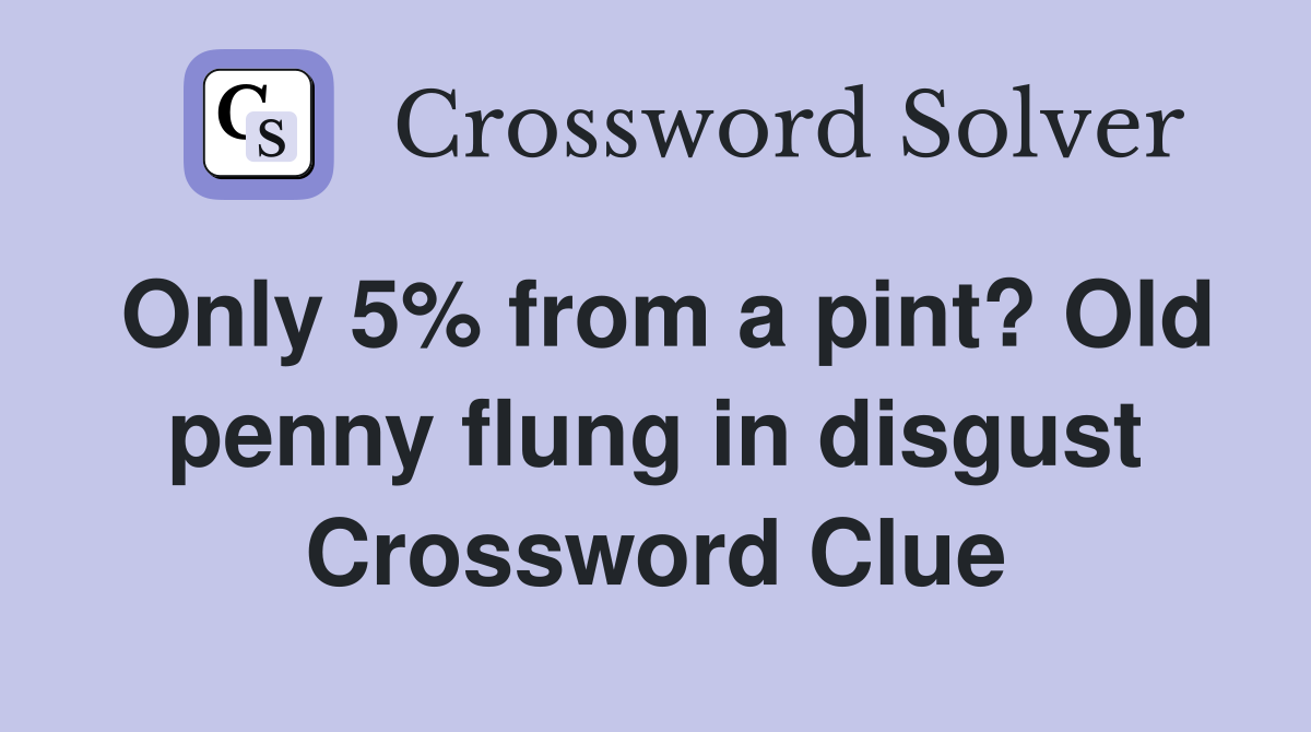 Only 5% from a pint? Old penny flung in disgust Crossword Clue