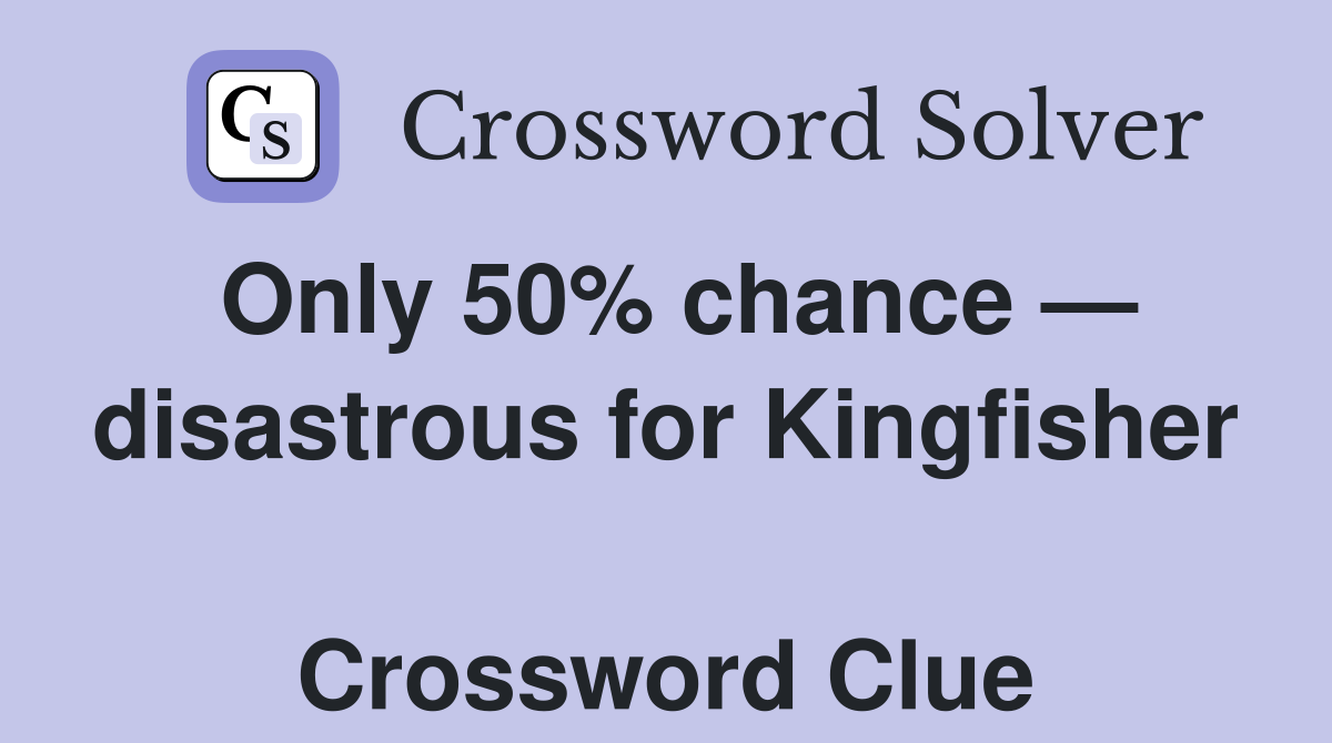 Only 50% chance — disastrous for Kingfisher  Crossword Clue