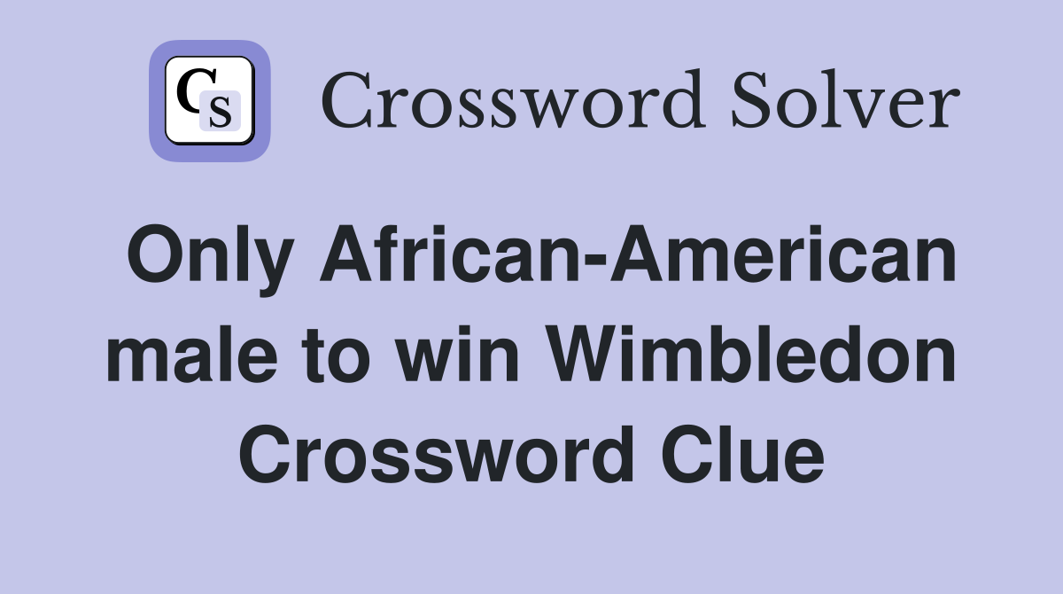 Only African-American male to win Wimbledon Crossword Clue