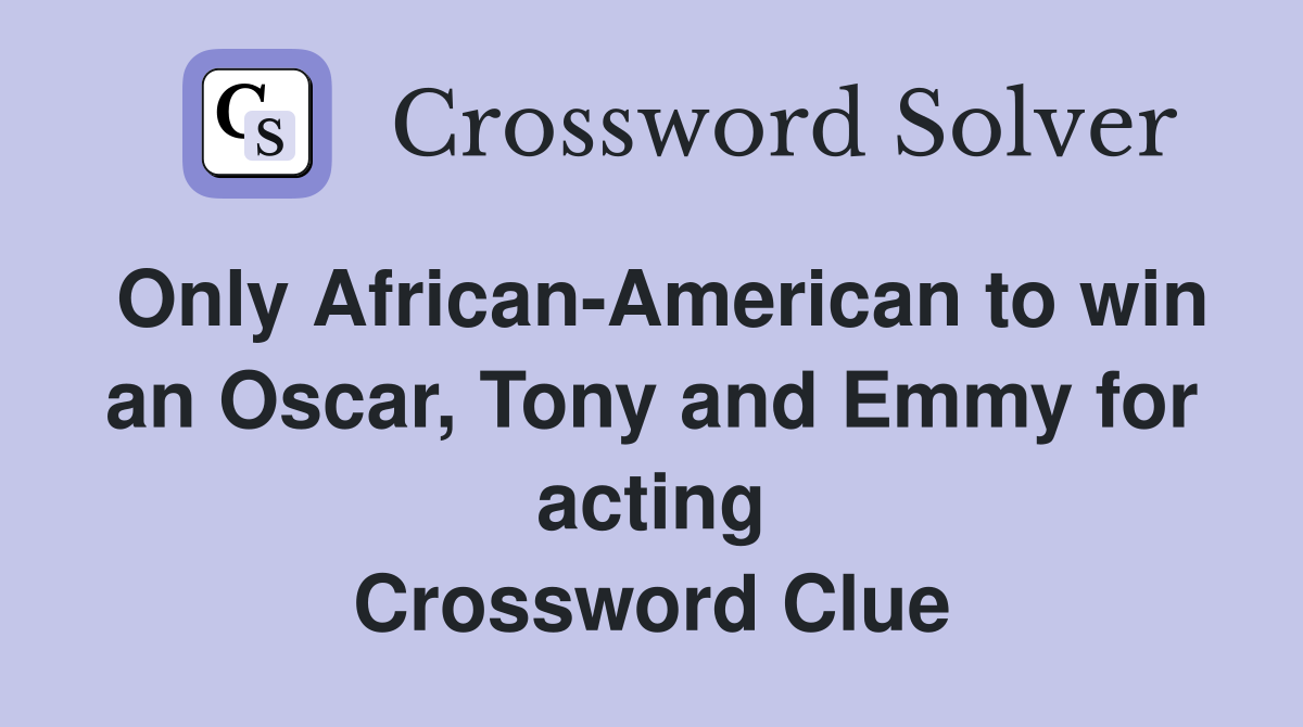 Only African-American to win an Oscar, Tony and Emmy for acting Crossword Clue