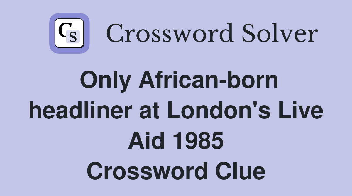 Only African-born headliner at London's Live Aid 1985 Crossword Clue