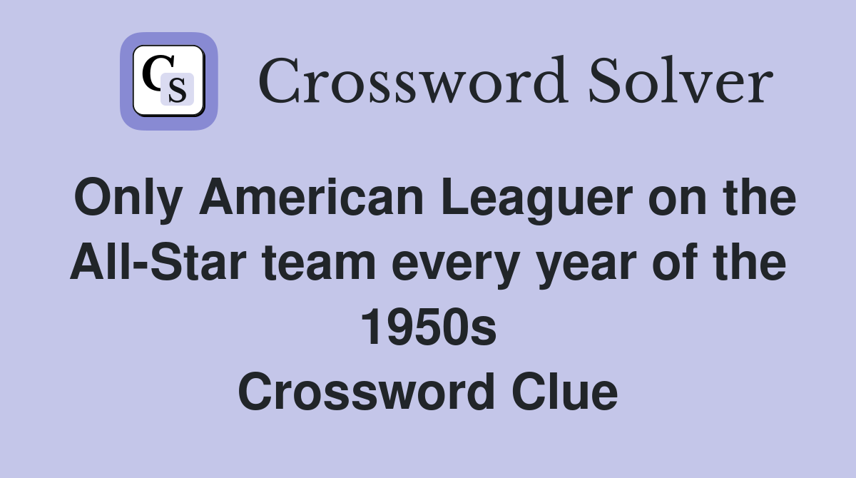 Only American Leaguer on the All-Star team every year of the 1950s Crossword Clue