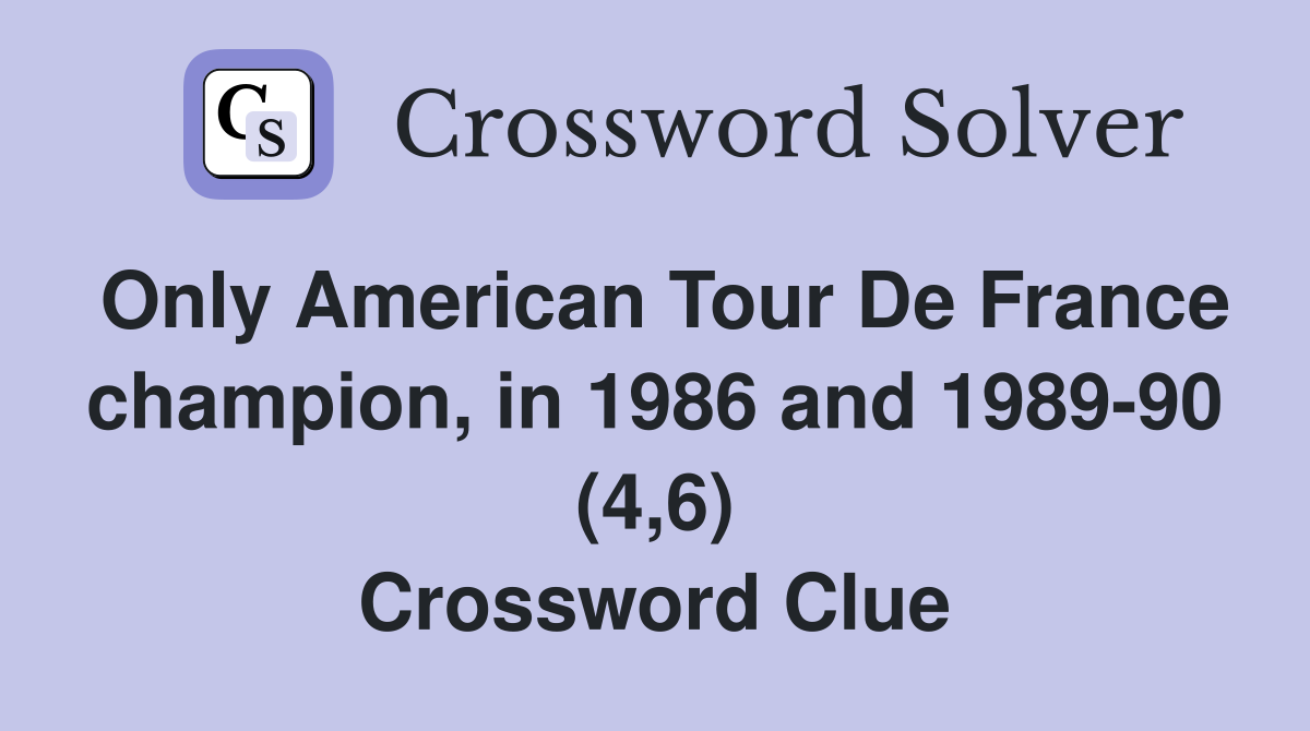 Only American Tour De France champion, in 1986 and 1989-90 (4,6) Crossword Clue