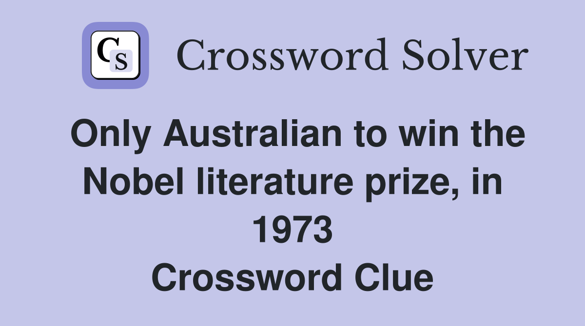 Only Australian to win the Nobel literature prize, in 1973 Crossword Clue