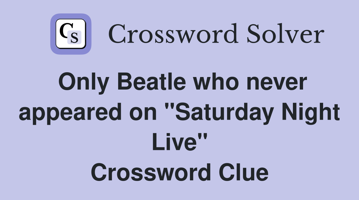 Only Beatle who never appeared on "Saturday Night Live" Crossword Clue