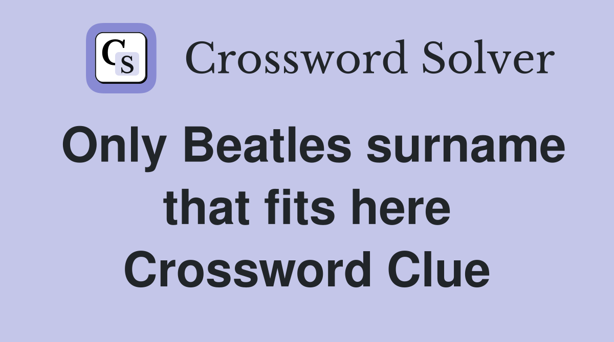 Only Beatles surname that fits here Crossword Clue