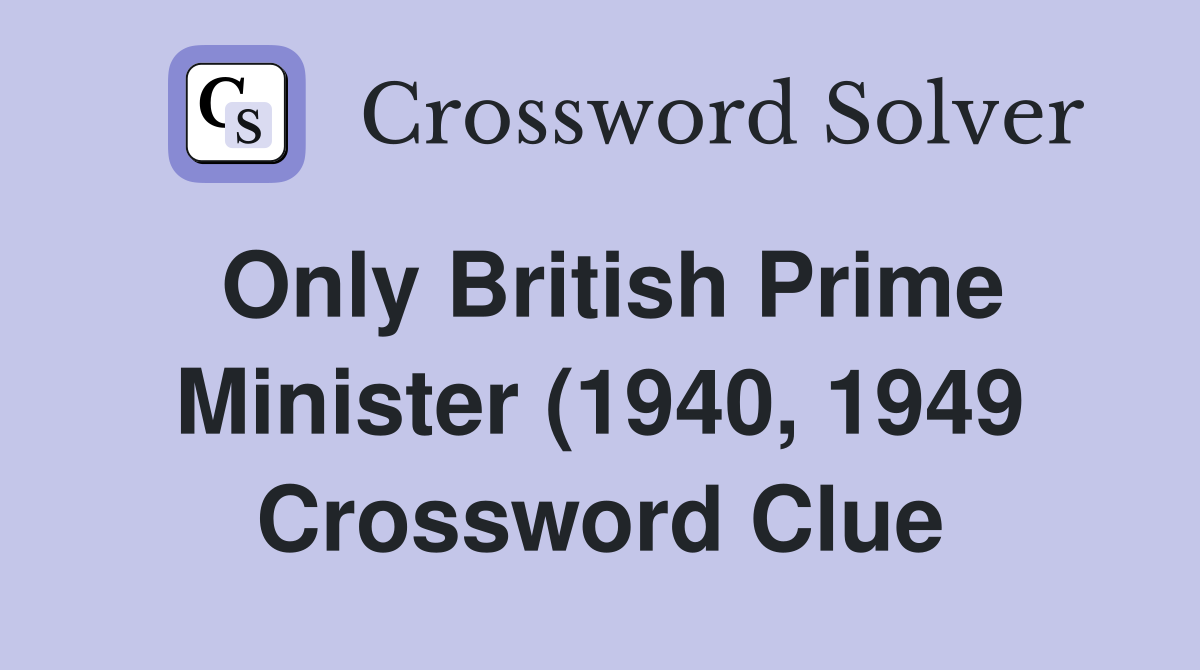 Only British Prime Minister (1940 1949) Crossword Clue Answers Only British Prime Minister (1940 1949) Crossword Clue Answers