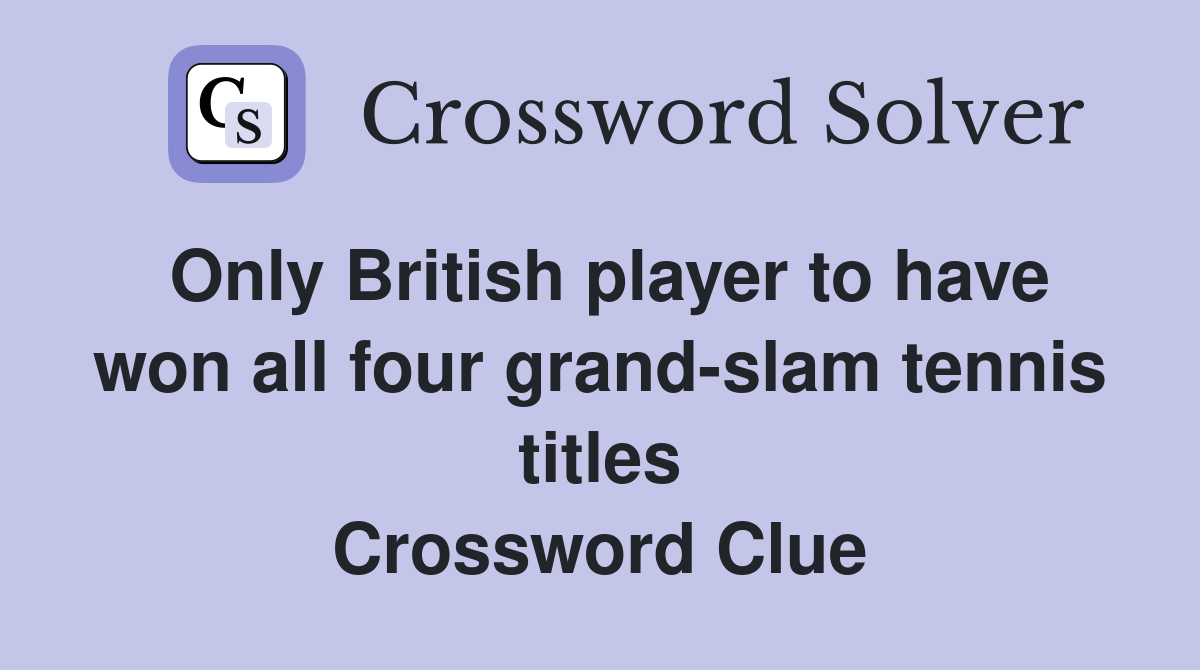 Only British player to have won all four grand-slam tennis titles Crossword Clue