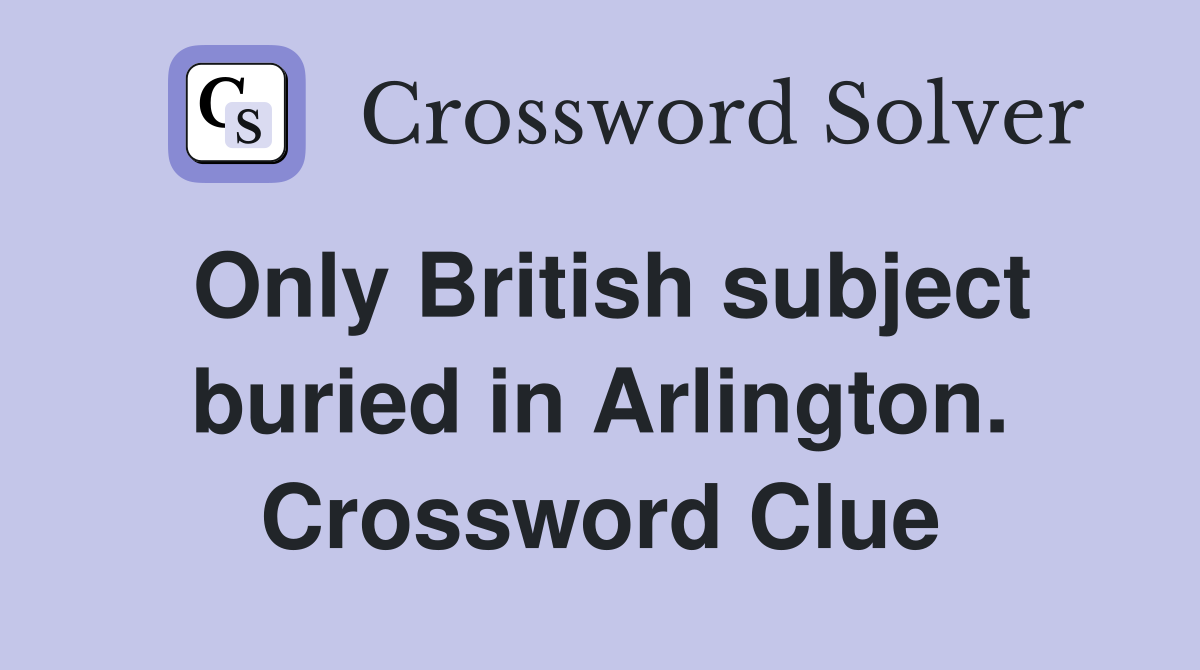 Only British subject buried in Arlington. Crossword Clue