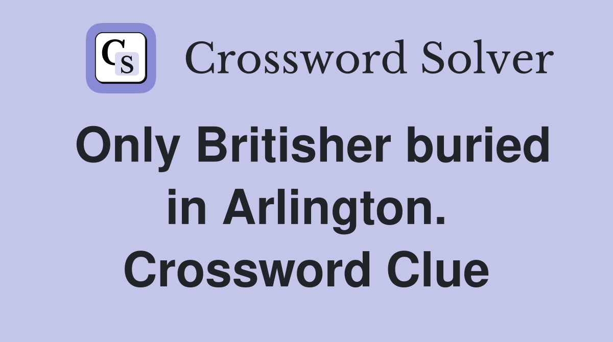 Only Britisher buried in Arlington. Crossword Clue