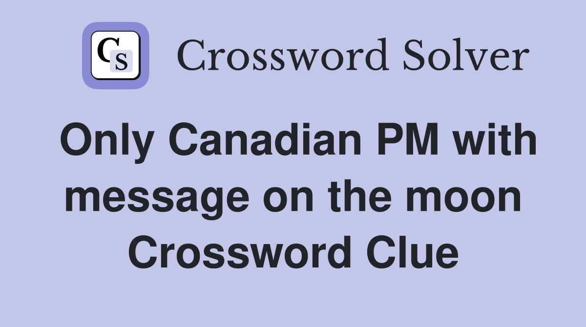 Only Canadian PM with message on the moon Crossword Clue