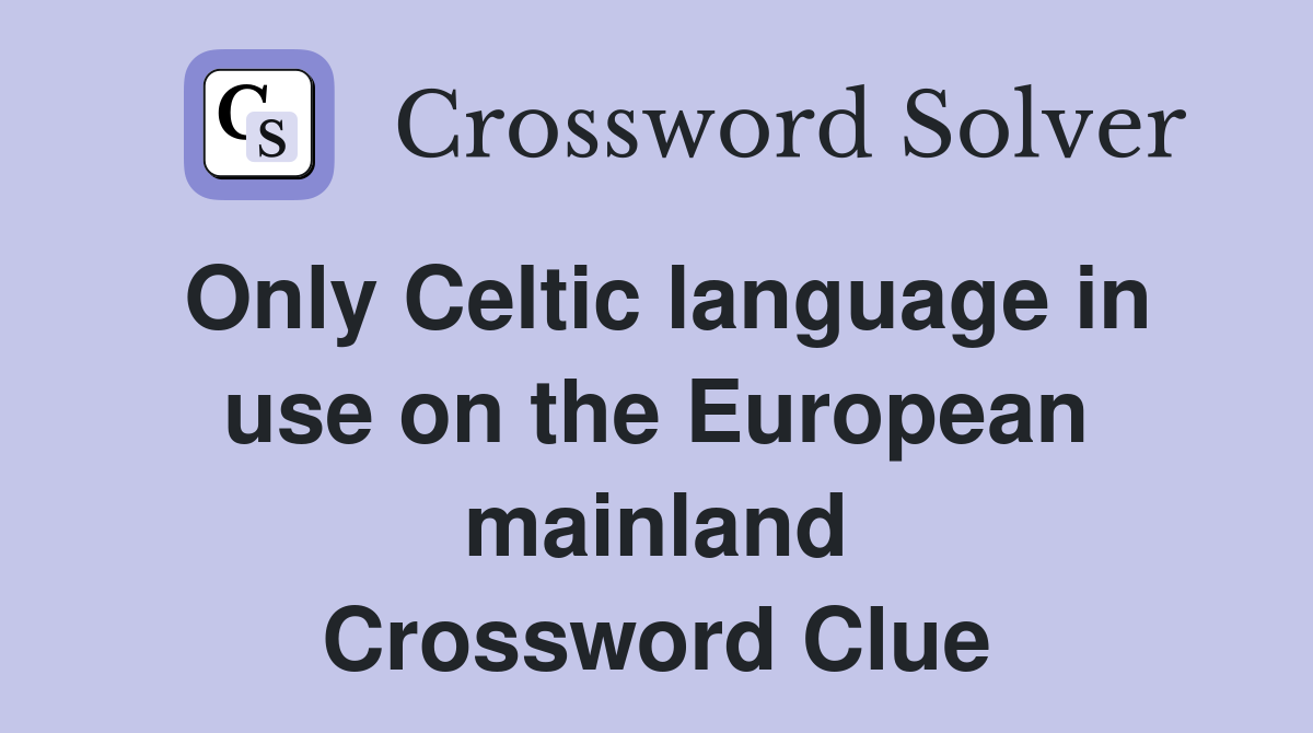 Only Celtic language in use on the European mainland Crossword Clue