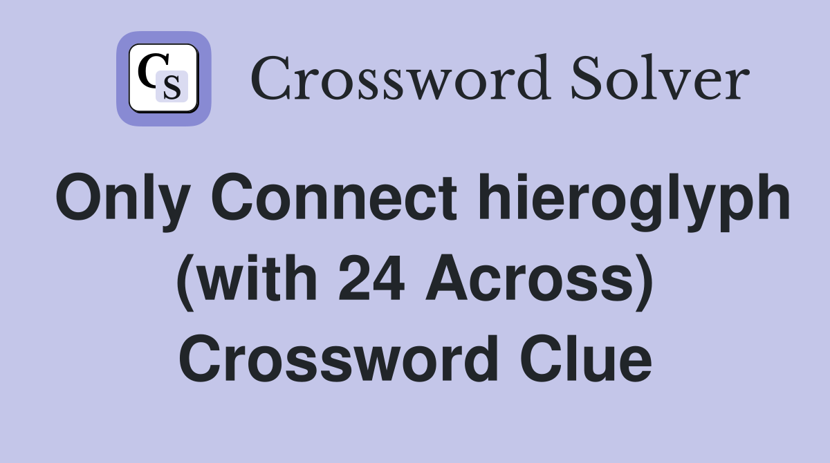 Only Connect hieroglyph (with 24 Across) Crossword Clue